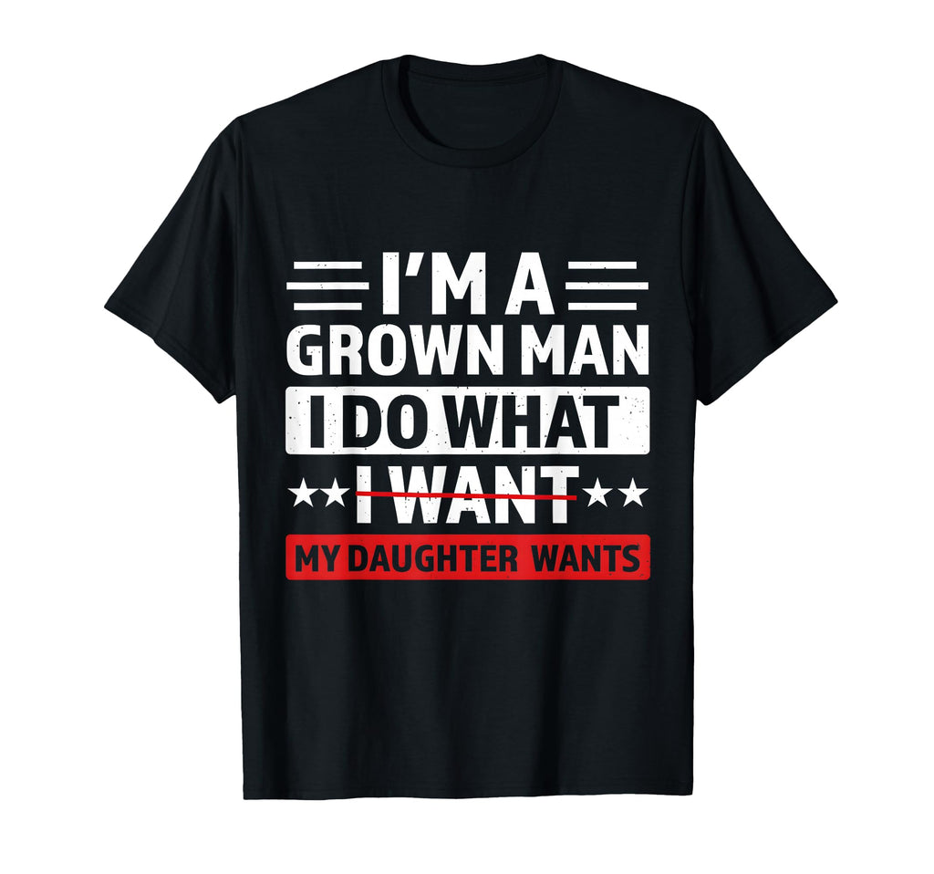 Im Grown I Do What My Daughter T-Shirt - Casual Everyday Wear for Adults - T-Shirt, Sweatshirt, Hoodie
