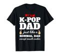 Im K Pop Dad K Pop T-Shirt - Fun Novelty Design Men Women - T-Shirt, Sweatshirt, Hoodie