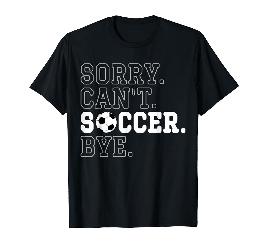 Funny Soccer Player Sorry Cant Soccer T-Shirt - Aesthetic Graphic Unisex - T-Shirt, Sweatshirt, Hoodie