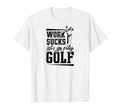 Work Sucks Lets Go Play Golf Trendy T-Shirt - Custom Art Print Men Women - T-Shirt, Sweatshirt, Hoodie