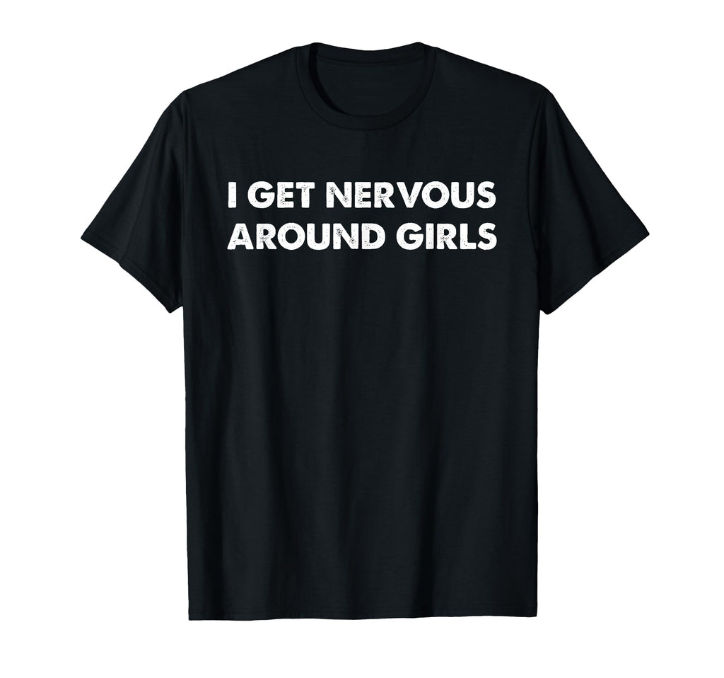 I Get Nervous Around Funny T-Shirt - Unique Graphic Unisex - T-Shirt, Sweatshirt, Hoodie
