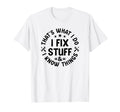Thats What I Do I Fix Stuff And I Know T-Shirt - Novelty Apparel Unisex - T-Shirt, Sweatshirt, Hoodie