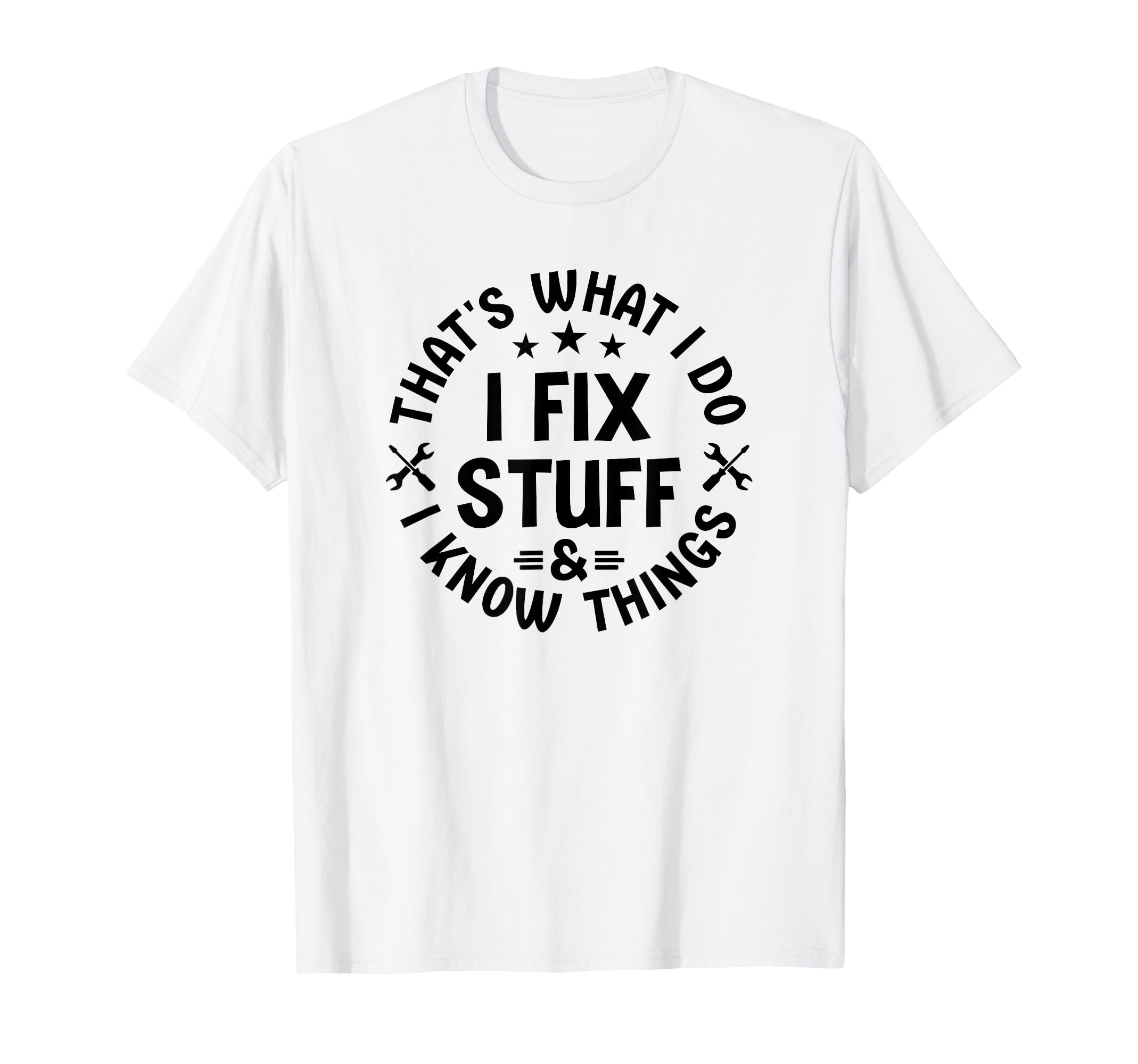 Thats What I Do I Fix Stuff And I Know T-Shirt - Novelty Apparel Unisex - T-Shirt, Sweatshirt, Hoodie