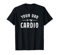 Toomerch Your Dad Is My Cardio Sweatshirt - Casual Everyday Wear Unisex - T-Shirt, Sweatshirt, Hoodie