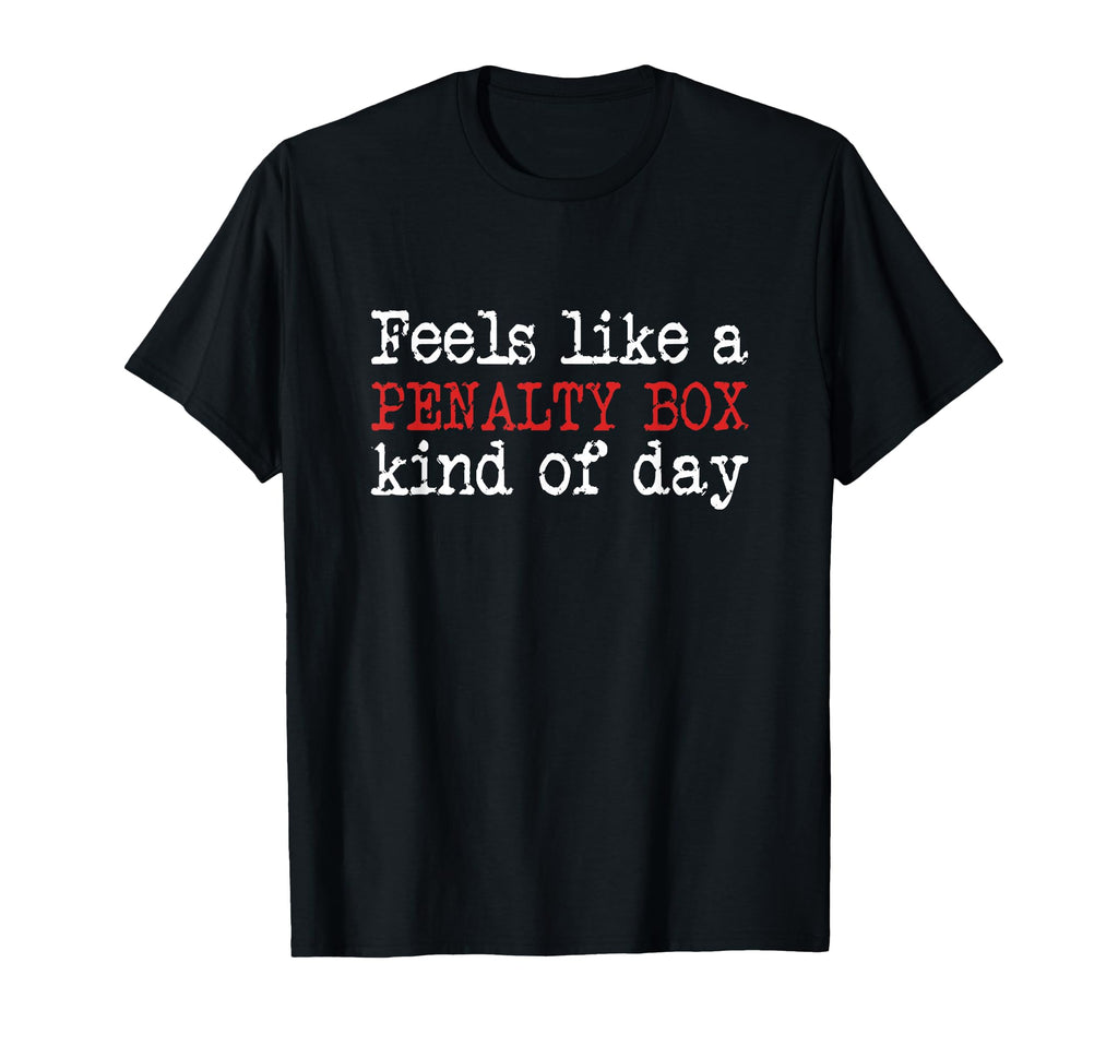 Funny Hockey Feels Like Penalty Box Day T-Shirt - Graphic Print Unisex - T-Shirt, Sweatshirt, Hoodie