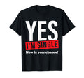 Yes Im Single Now Is Your Chance T-Shirt - Novelty Apparel Men Women - T-Shirt, Sweatshirt, Hoodie