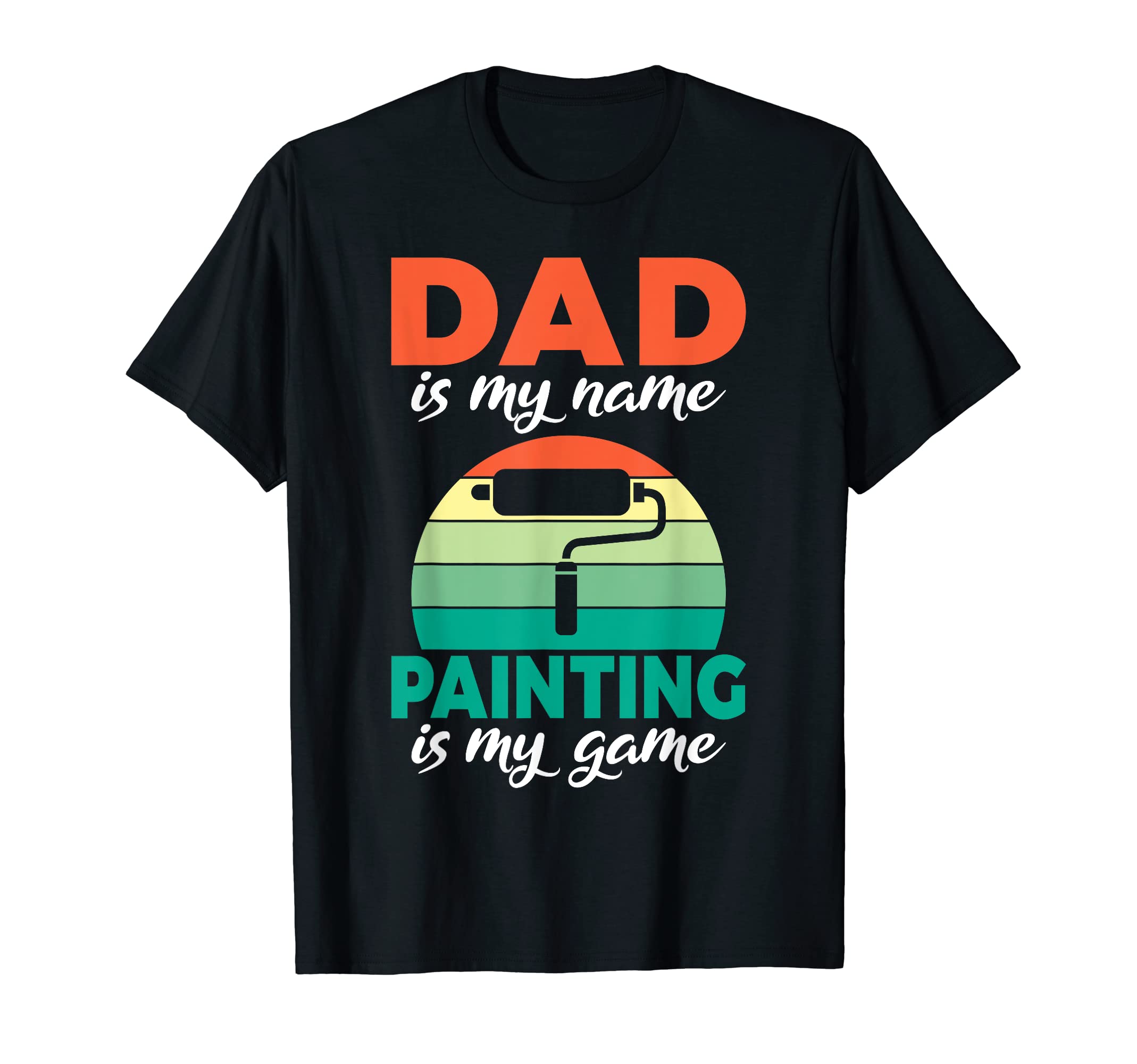 Dad Is My Name Painting Is My Game T-Shirt - Aesthetic Graphic Men Women - T-Shirt, Sweatshirt, Hoodie