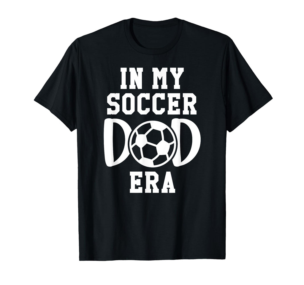 My Soccer Dad Era Soccer Dads My T-Shirt - Casual Everyday Wear Men Women - T-Shirt, Sweatshirt, Hoodie