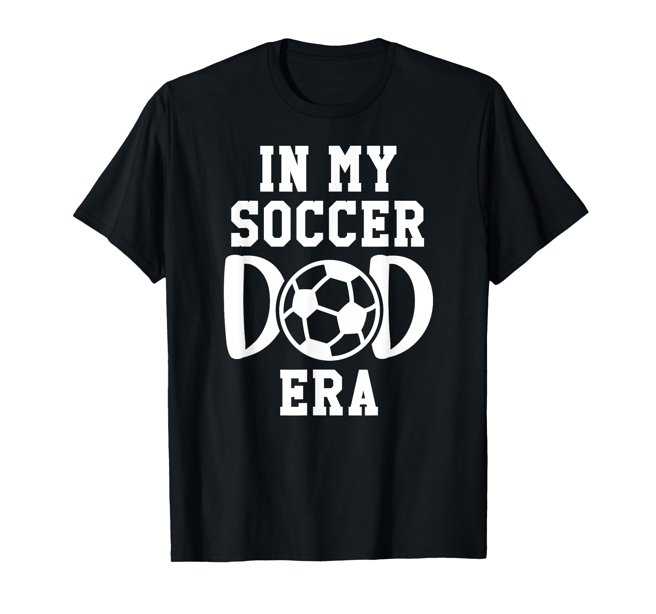 My Soccer Dad Era Soccer Dads My T-Shirt - Casual Everyday Wear Men Women - T-Shirt, Sweatshirt, Hoodie