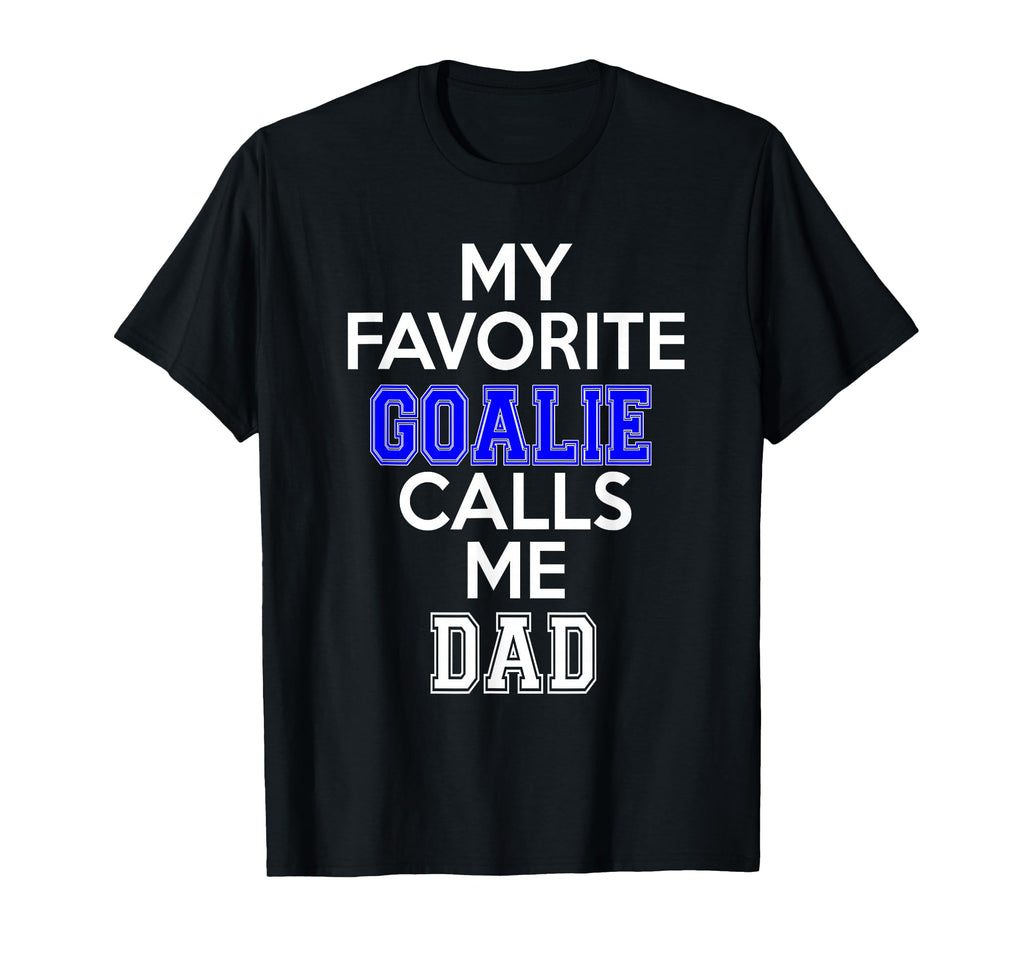 My Favorite Goalie Calls Me Dad T-Shirt - Aesthetic Graphic Men Women - T-Shirt, Sweatshirt, Hoodie