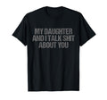 My Daughter And I Talk Shit About You T-Shirt - Fun Novelty Design Unisex - T-Shirt, Sweatshirt, Hoodie