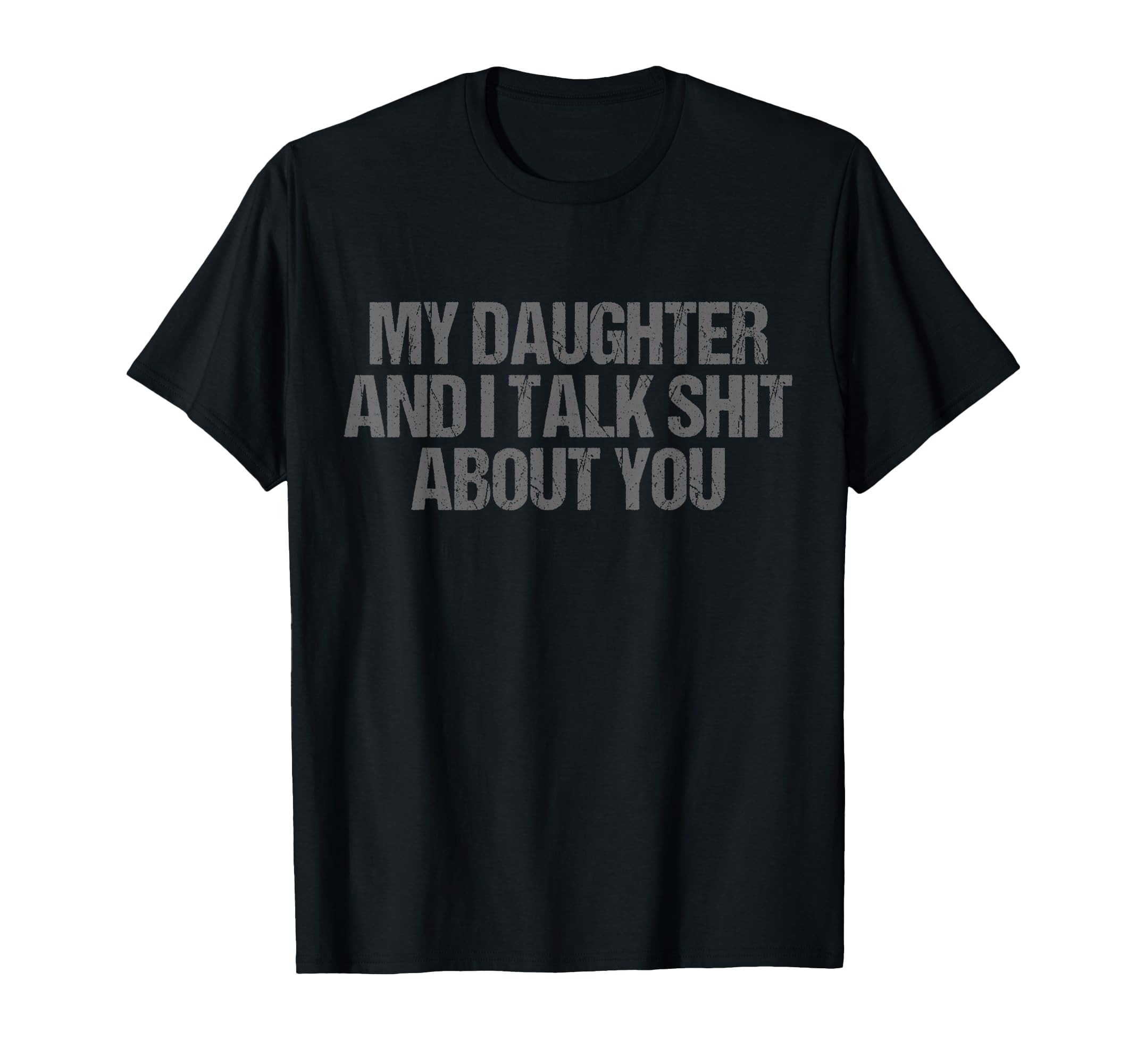 My Daughter And I Talk Shit About You T-Shirt - Fun Novelty Design Unisex - T-Shirt, Sweatshirt, Hoodie