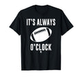 Funny Its Always Football Oclock T-Shirt - Fun Novelty Design for Adults - T-Shirt, Sweatshirt, Hoodie