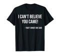 I Cant Believe You Came Thats T-Shirt - Casual Everyday Wear for Adults - T-Shirt, Sweatshirt, Hoodie