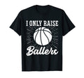 I Only Raise Ballers Basketball Mom T-Shirt - Graphic Print Men Women - T-Shirt, Sweatshirt, Hoodie
