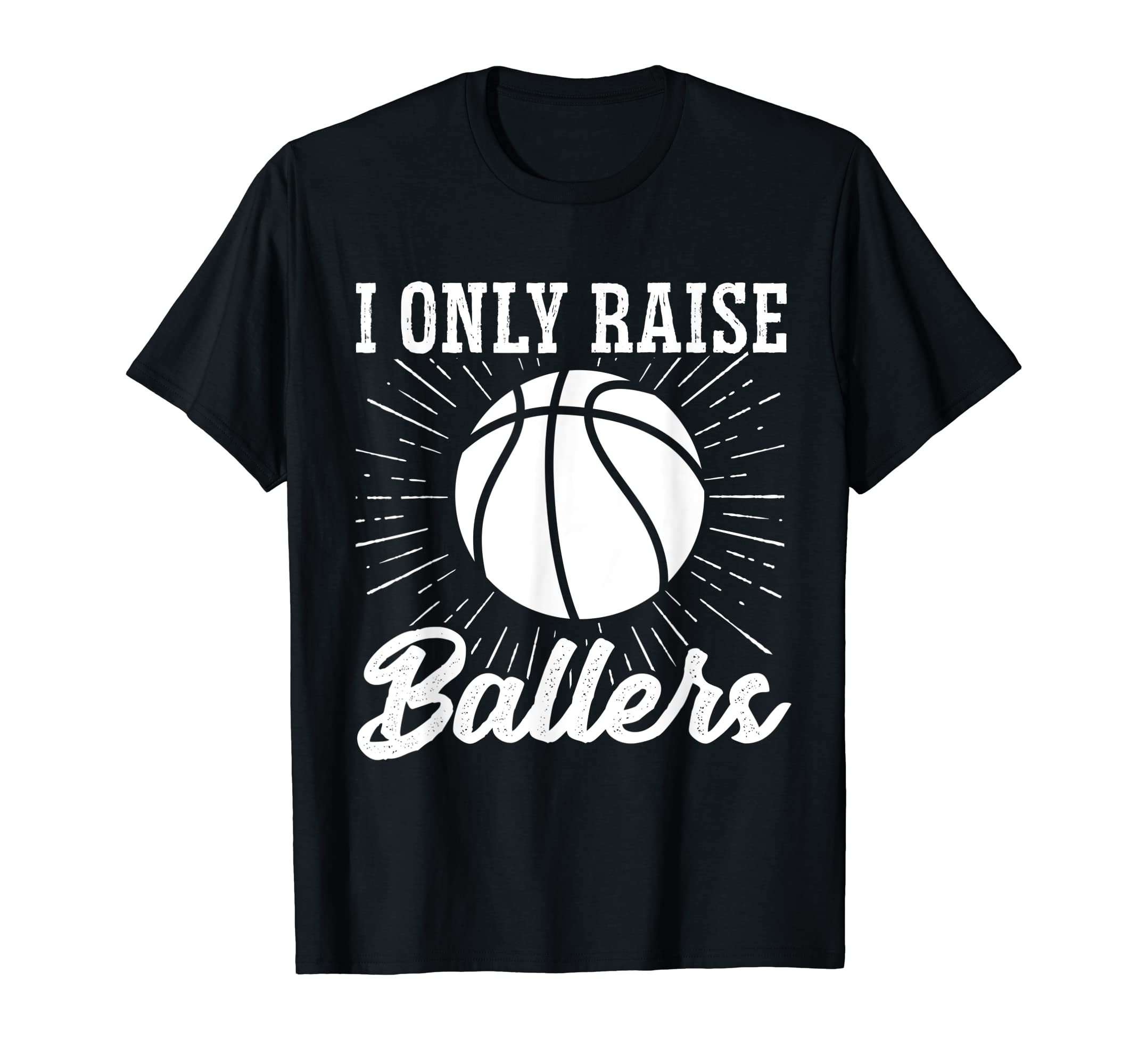 I Only Raise Ballers Basketball Mom T-Shirt - Graphic Print Men Women - T-Shirt, Sweatshirt, Hoodie