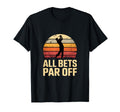 All Bets Par Off Golf Dad Player T-Shirt - Trendy Graphic Unisex - T-Shirt, Sweatshirt, Hoodie