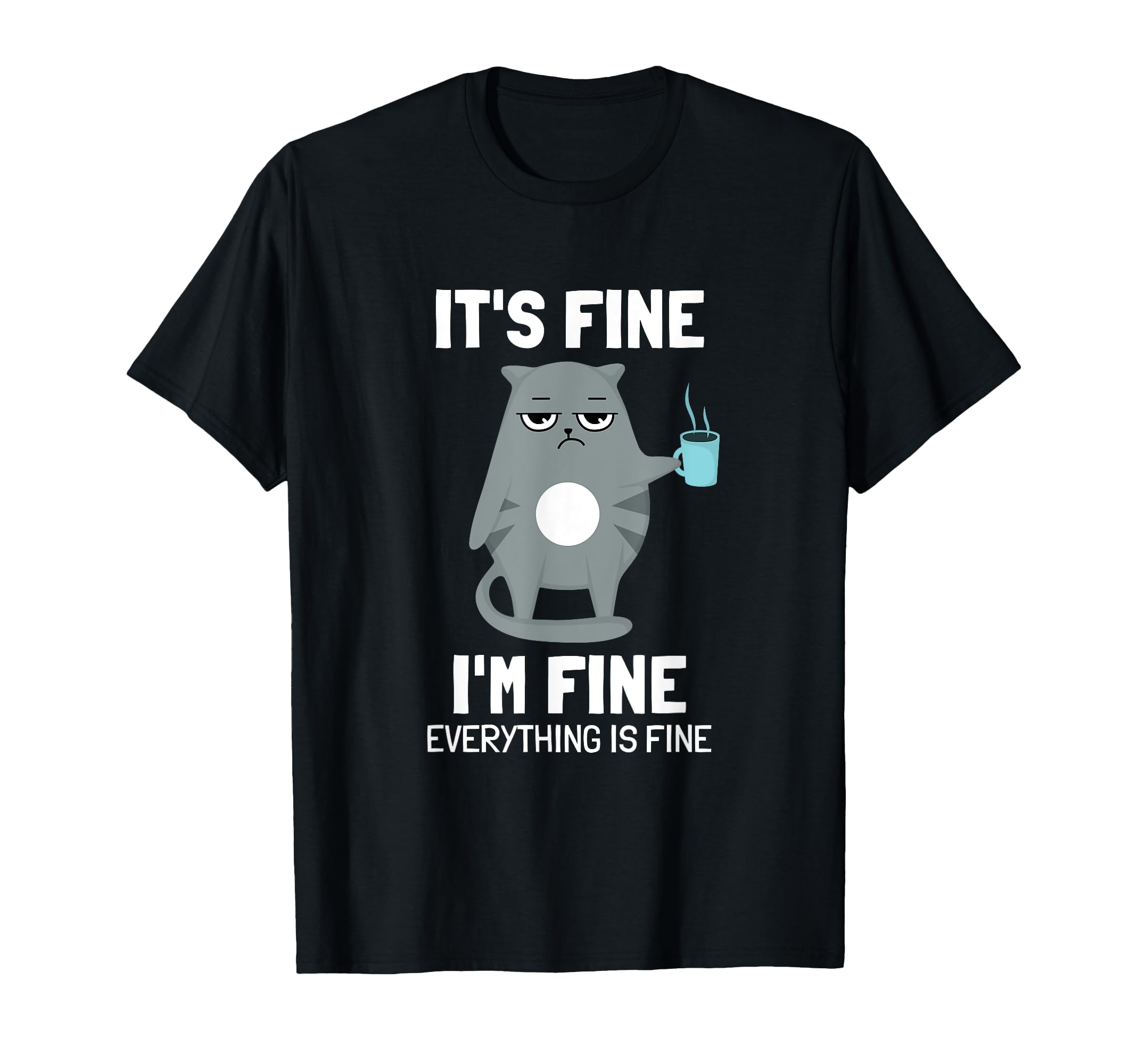 Its Fine Im Fine Everything Is Fine Cat T-Shirt - Graphic Print Men Women - T-Shirt, Sweatshirt, Hoodie