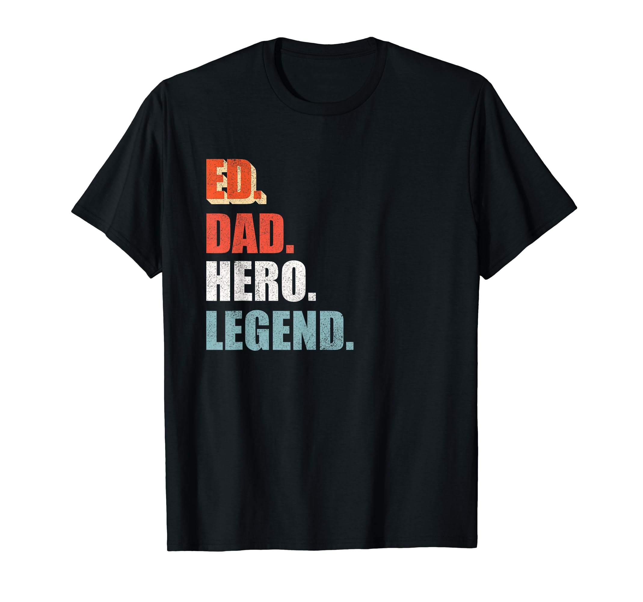 Ed Dad Hero Legend Great Gift Any T-Shirt - Casual Everyday Wear Men Women - T-Shirt, Sweatshirt, Hoodie