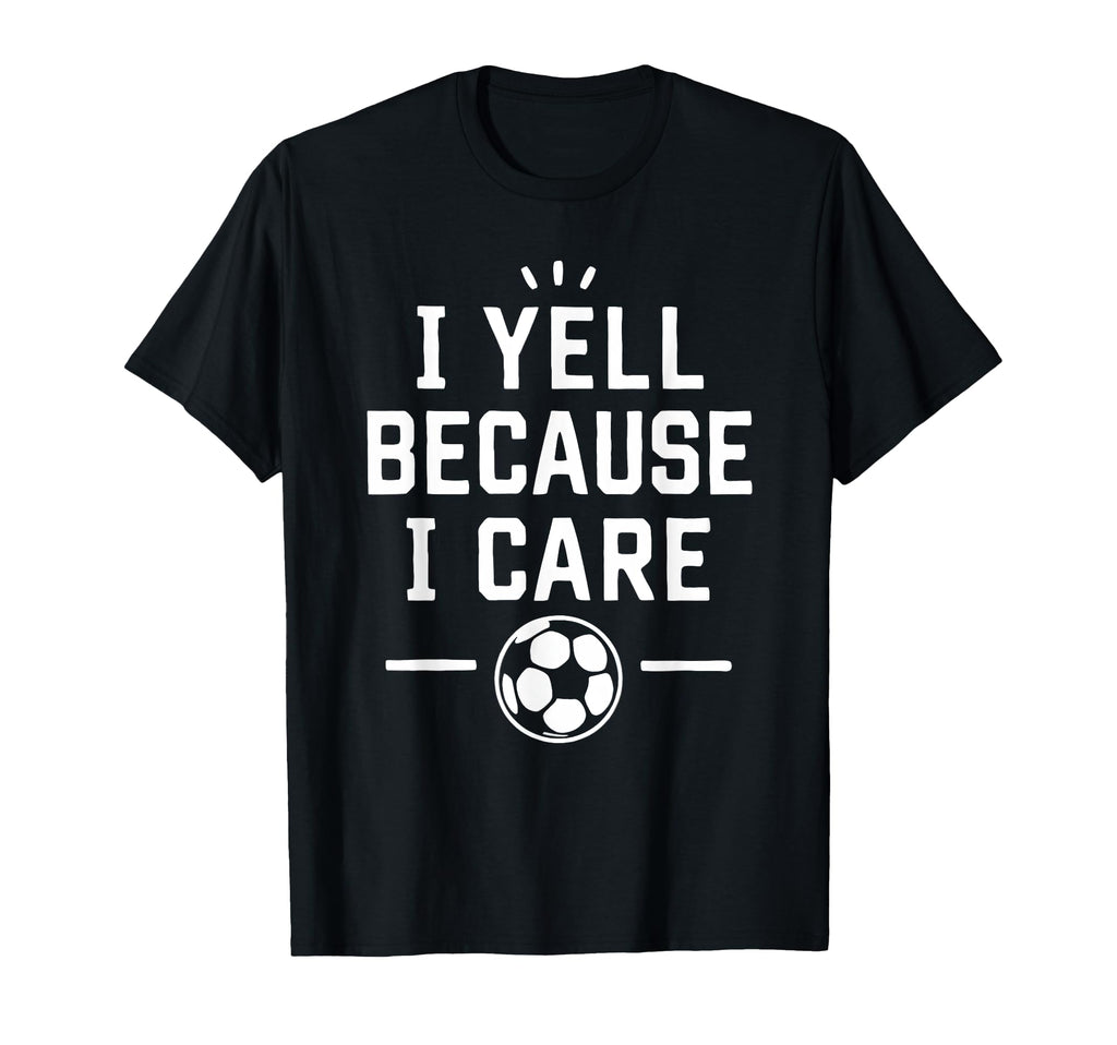 Funny Soccer Fan I Yell Because I T-Shirt - Aesthetic Graphic for Adults - T-Shirt, Sweatshirt, Hoodie