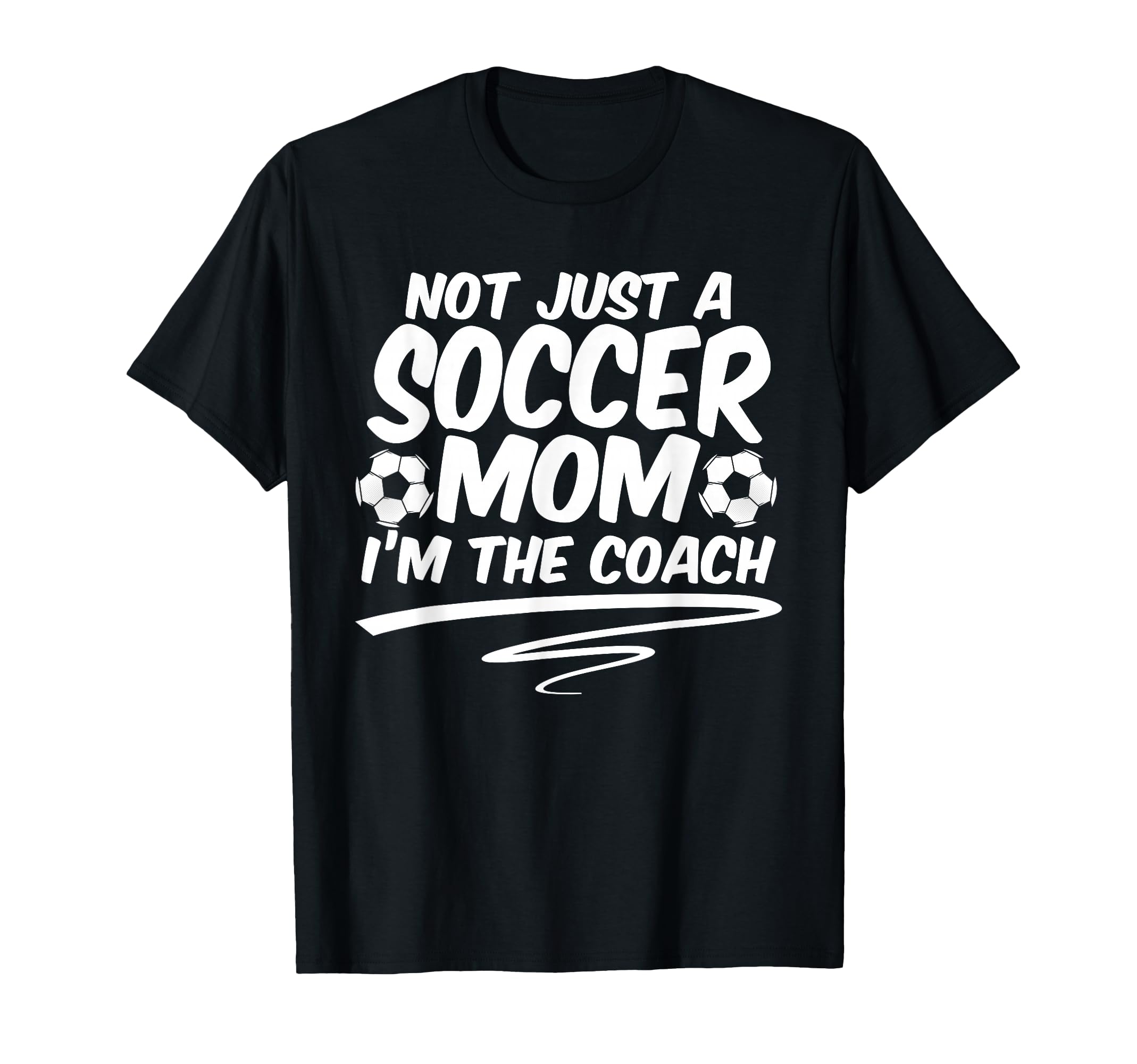 Not Just Soccer Mom Im Coach Team T-Shirt - Fun Novelty Design Men Women - T-Shirt, Sweatshirt, Hoodie