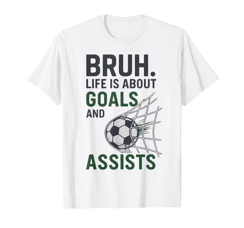 Bruh Life Is About Goals And Assists T-Shirt - Minimalist Print for Adults - T-Shirt, Sweatshirt, Hoodie