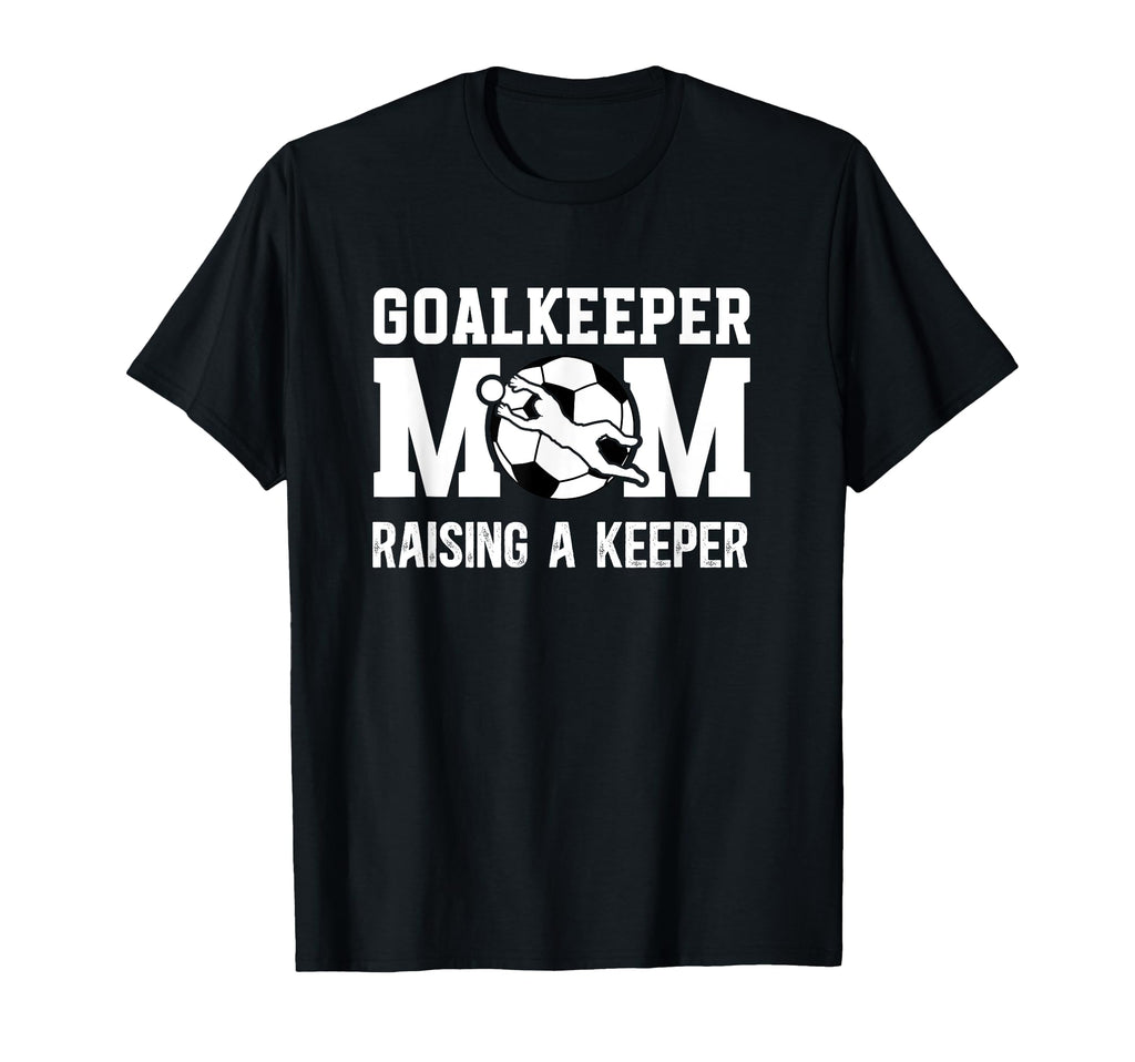 Soccer Goalkeeper Mom Raising Soccer T-Shirt - Streetwear Style Men Women - T-Shirt, Sweatshirt, Hoodie