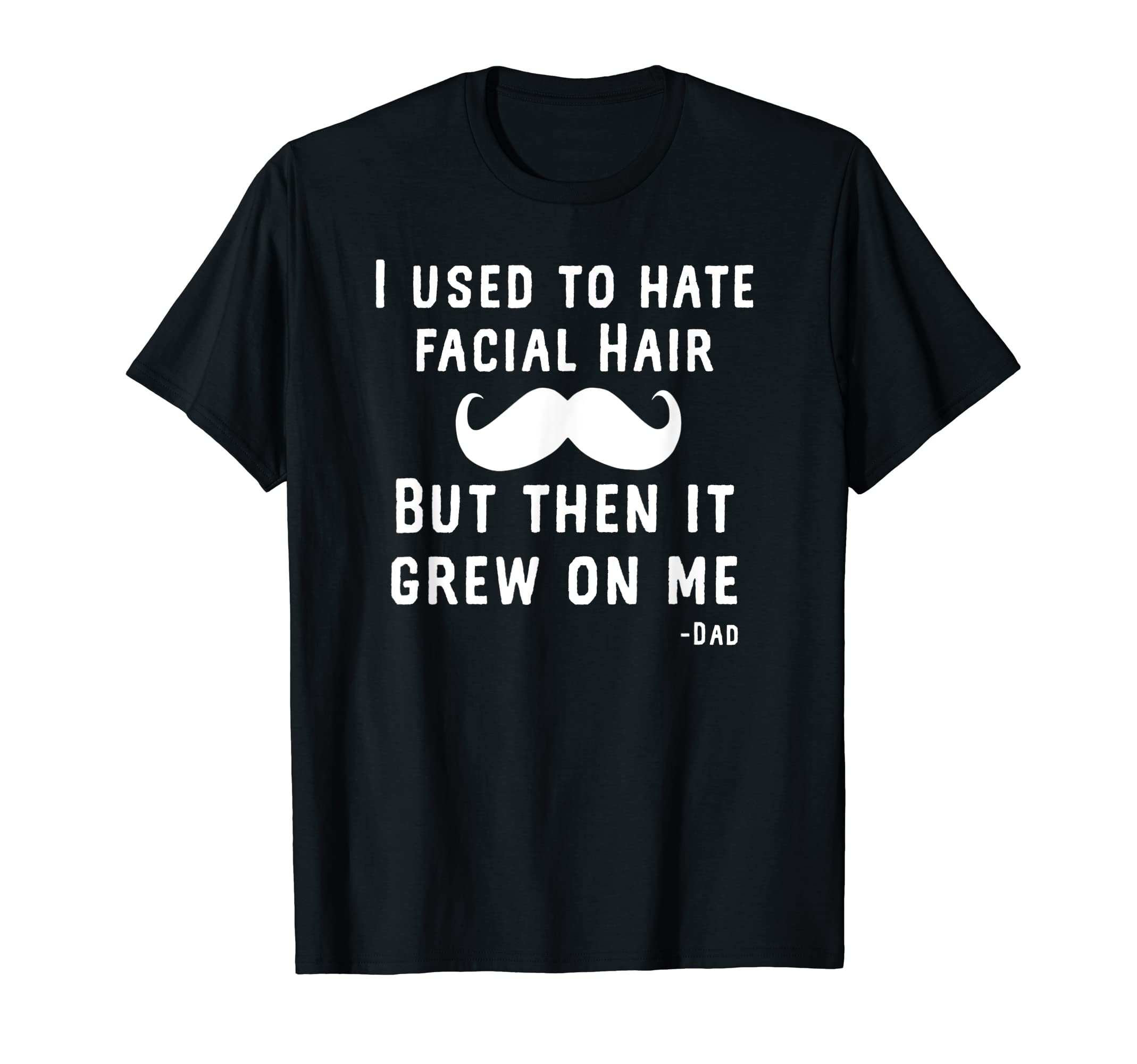 I Used To Hate Facial Hair Funny Dad T-Shirt - Custom Art Print Unisex - T-Shirt, Sweatshirt, Hoodie