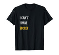 I Cant I Have Soccer Soccer Player Gift T-Shirt - Unique Graphic for Adults - T-Shirt, Sweatshirt, Hoodie