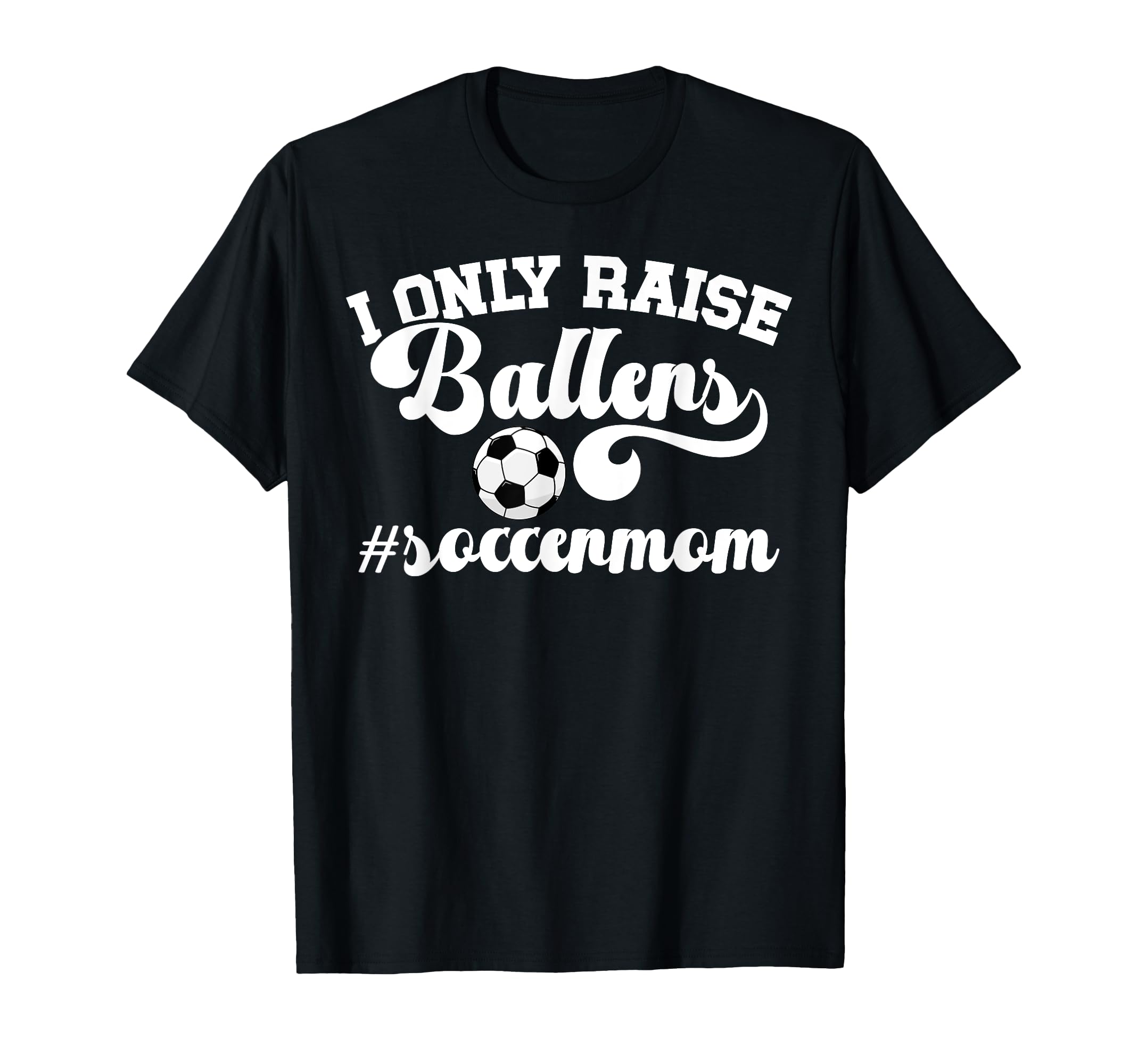 I Only Raise Ballers Soccer Mom T-Shirt - Fun Novelty Design for Adults - T-Shirt, Sweatshirt, Hoodie