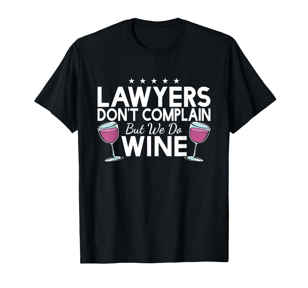 Lawyers Dont Complain But We Do Wine T-Shirt - Graphic Print Men Women - T-Shirt, Sweatshirt, Hoodie