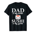 Dad Is My Name Sushi Is My Game Suhsi T-Shirt - Custom Art Print Men Women - T-Shirt, Sweatshirt, Hoodie
