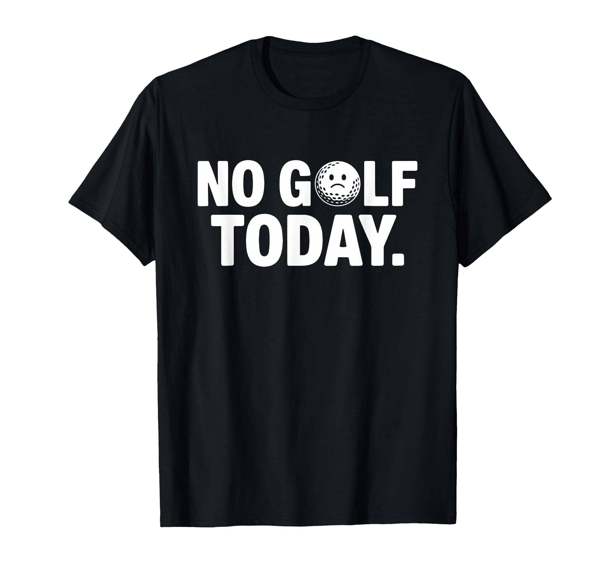 No Golf Today Funny Sad Golf Ball Golfer T-Shirt - Novelty Apparel Unisex - T-Shirt, Sweatshirt, Hoodie