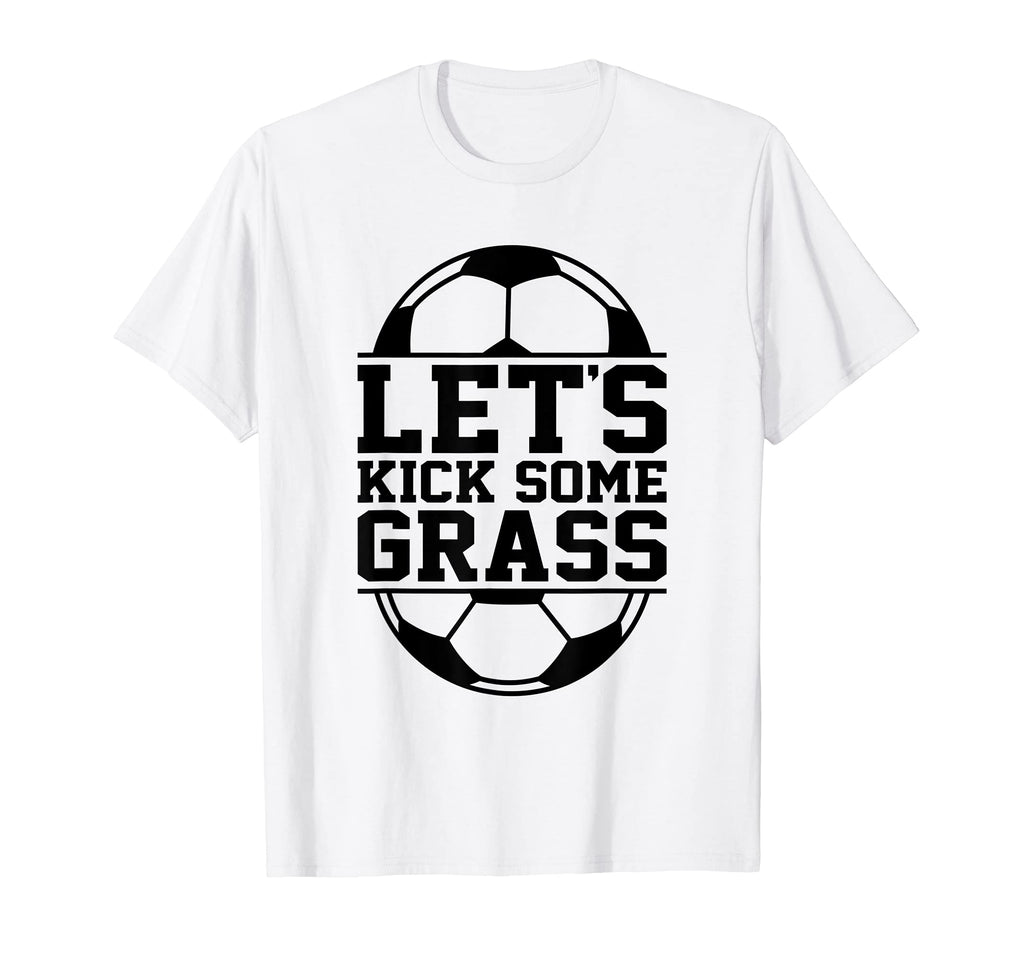 Lets Kick Some Grass Funny Soccer Ball T-Shirt - Novelty Apparel Men Women - T-Shirt, Sweatshirt, Hoodie