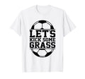 Lets Kick Some Grass Funny Soccer Ball T-Shirt - Novelty Apparel Men Women - T-Shirt, Sweatshirt, Hoodie