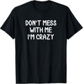 Funny, Don't Mess With Me I'm Crazy Joke Sarcastic - Adult & Kids T-Shirts, Sweatshirts & Hoodies apparel design preview 1