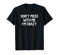 Funny Dont Mess Me Im Crazy Joke T-Shirt - Unique Graphic for Adults - T-Shirt, Sweatshirt, Hoodie