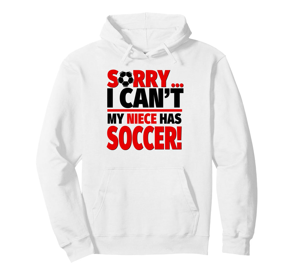 Sorry I Cant My Niece Has Soccer Hoodie - Minimalist Print Unisex - T-Shirt, Sweatshirt, Hoodie