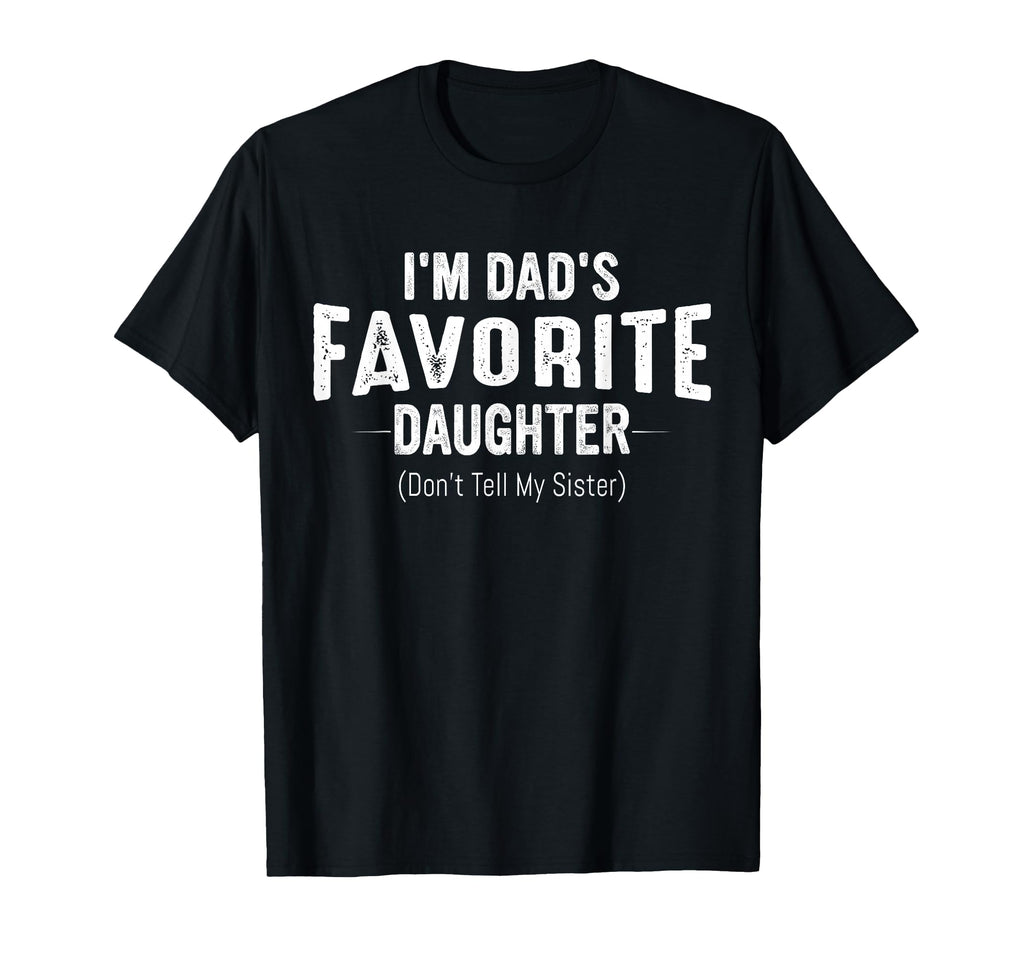 Im Dads Favorite Daughter Funny Family T-Shirt - Trendy Graphic Unisex - T-Shirt, Sweatshirt, Hoodie