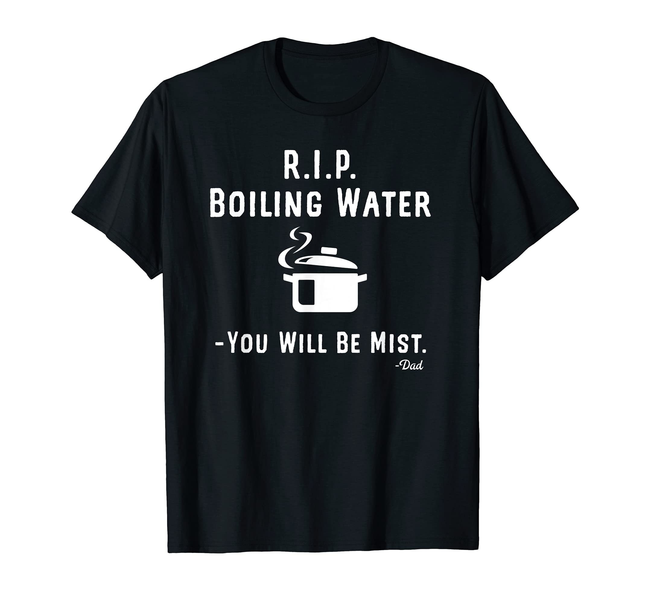 Rip Boiling Water You Will Be Mist Funny T-Shirt - Minimalist Print Unisex - T-Shirt, Sweatshirt, Hoodie
