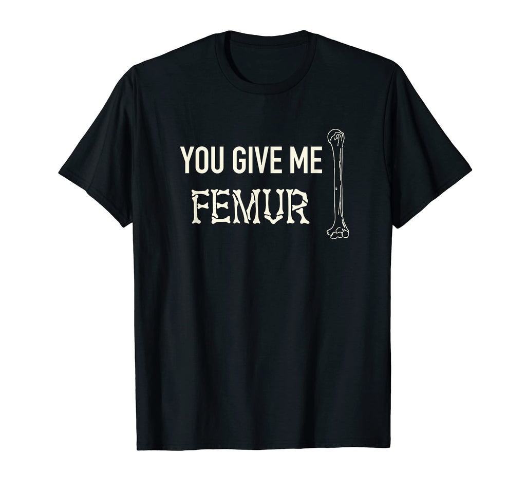 You Give Me Femur Skeleton Bone Dad T-Shirt - Trendy Graphic Men Women - T-Shirt, Sweatshirt, Hoodie
