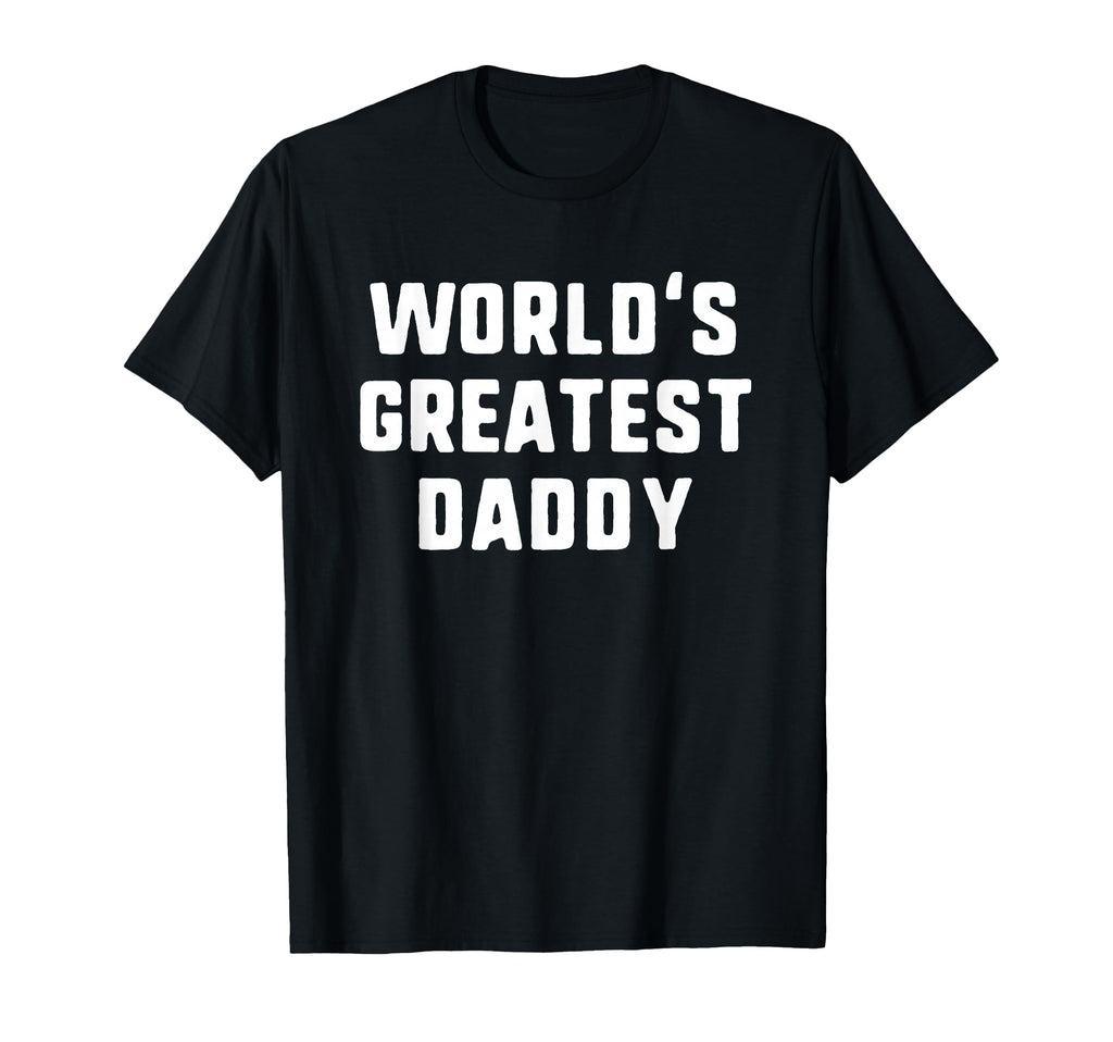 Worlds Greatest Daddy Funny Family T-Shirt - Casual Everyday Wear Men Women - T-Shirt, Sweatshirt, Hoodie