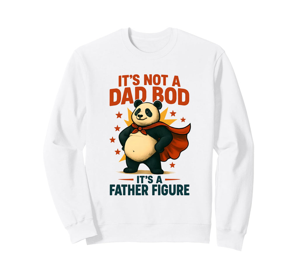 Its Not Dad Bod Its Father Figure Sweatshirt - Streetwear Style Men Women - T-Shirt, Sweatshirt, Hoodie