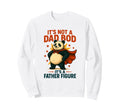 Its Not Dad Bod Its Father Figure Sweatshirt - Streetwear Style Men Women - T-Shirt, Sweatshirt, Hoodie