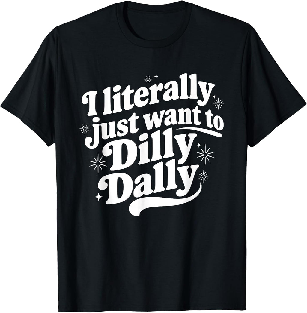 Sarcastic Quote Saying I Literally Just Want to Dilly - Adult & Kids T-Shirts, Sweatshirts & Hoodies apparel design preview 1
