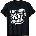 Sarcastic Quote Saying I Literally Just Want to Dilly - Adult & Kids T-Shirts, Sweatshirts & Hoodies apparel design preview 1