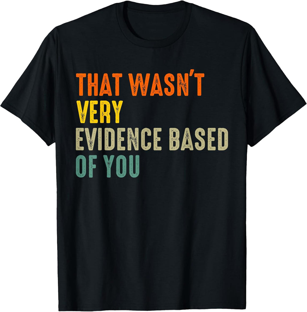 That Wasnt Very Evidence Based of You Funny Quote - Adult & Kids T-Shirts, Sweatshirts & Hoodies apparel design preview 1