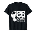 26 Years Being Awesome Soccer T-Shirt - Casual Everyday Wear for Adults - T-Shirt, Sweatshirt, Hoodie