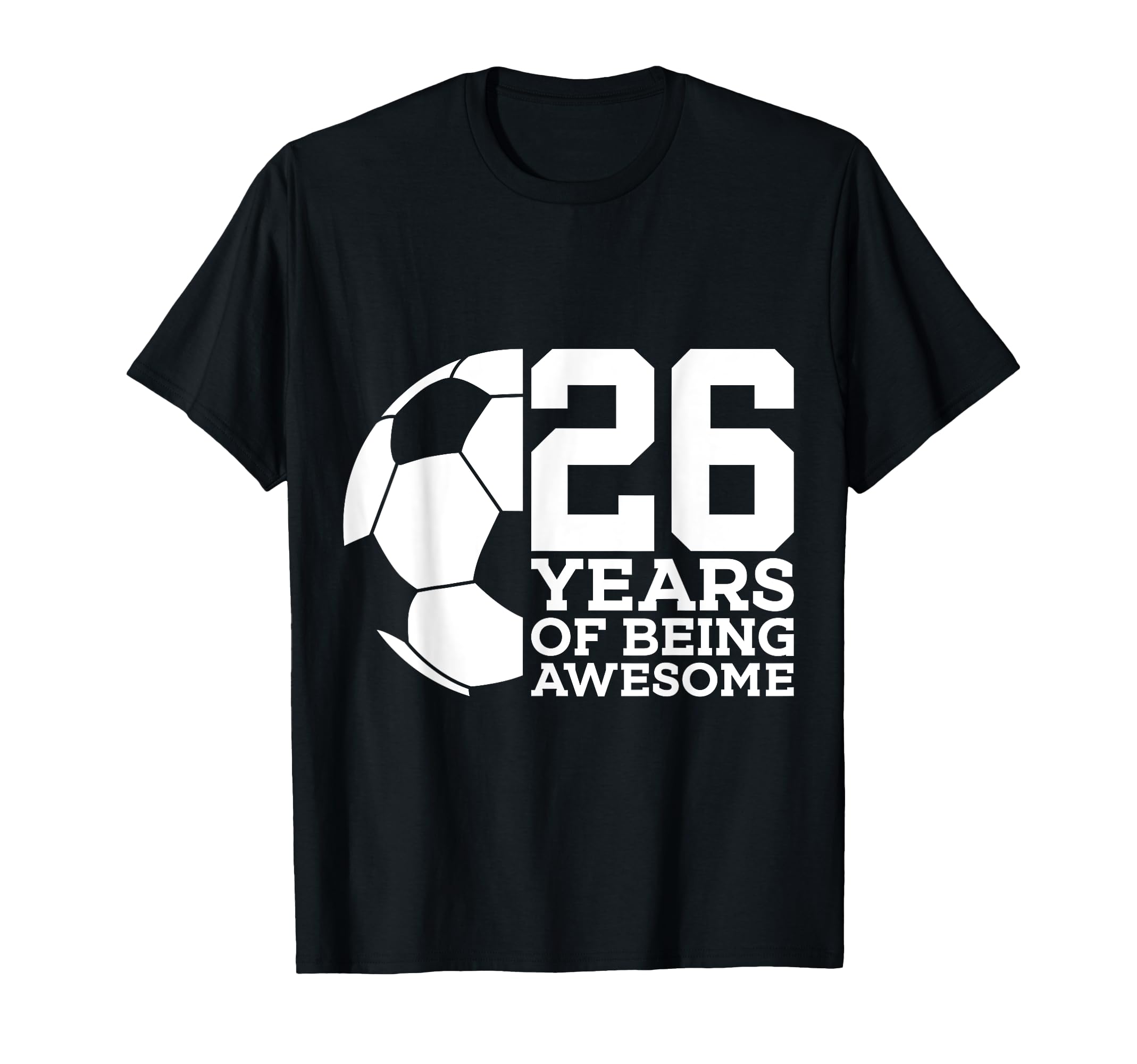 26 Years Being Awesome Soccer T-Shirt - Casual Everyday Wear for Adults - T-Shirt, Sweatshirt, Hoodie