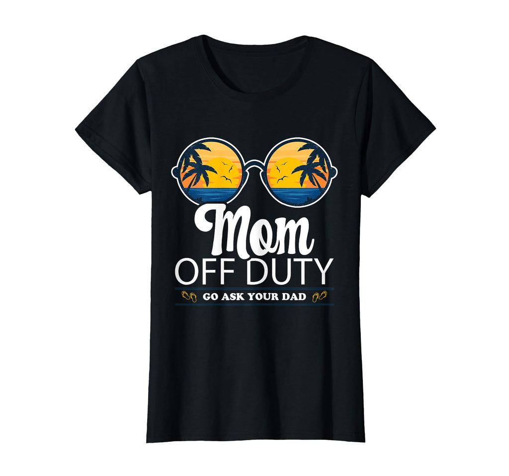 Mom Off Duty Go Ask Your Dad T-Shirt - Trendy Graphic for Adults - T-Shirt, Sweatshirt, Hoodie